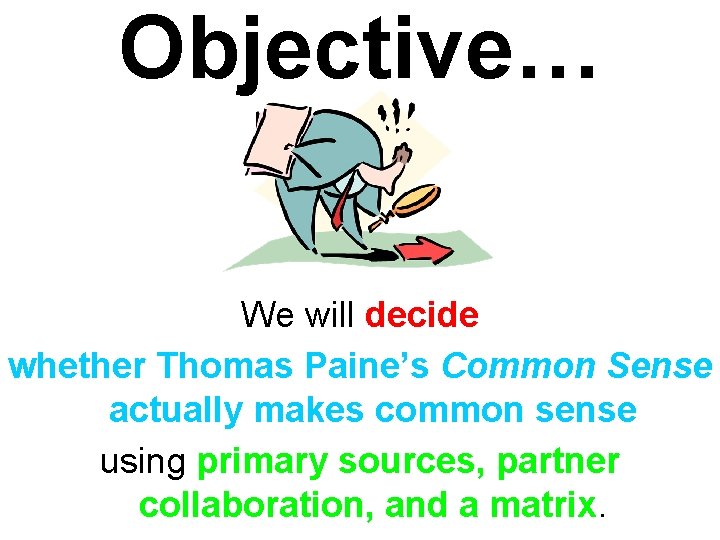 Objective… We will decide whether Thomas Paine’s Common Sense actually makes common sense using