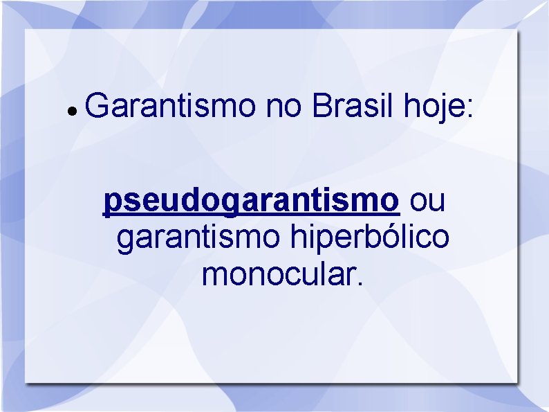  Garantismo no Brasil hoje: pseudogarantismo ou garantismo hiperbólico monocular. 