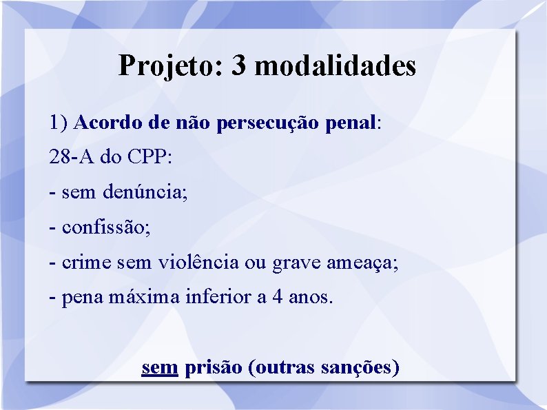 Projeto: 3 modalidades 1) Acordo de não persecução penal: 28 -A do CPP: -