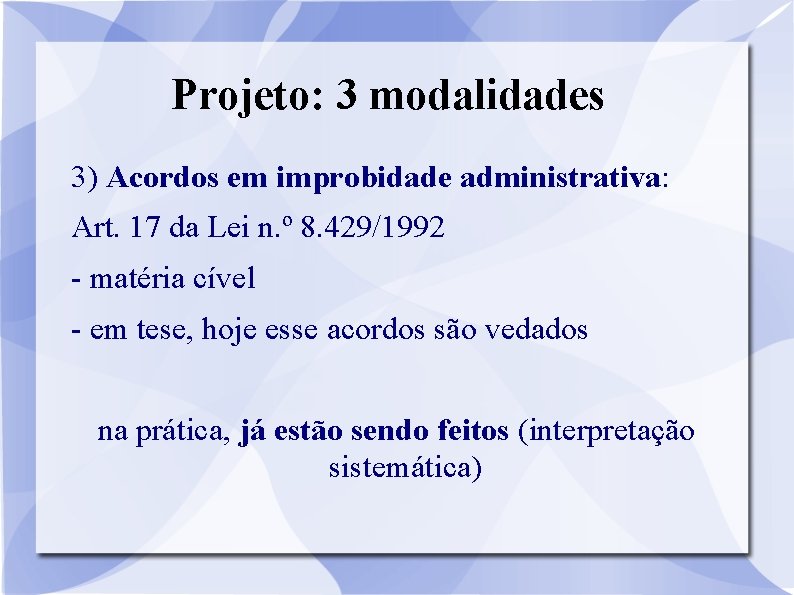 Projeto: 3 modalidades 3) Acordos em improbidade administrativa: Art. 17 da Lei n. º