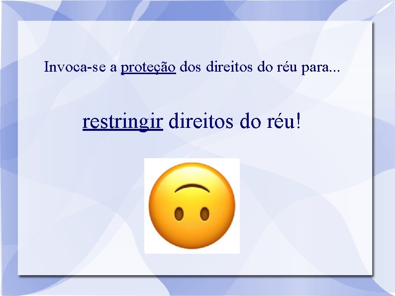 Invoca-se a proteção dos direitos do réu para. . . restringir direitos do réu!