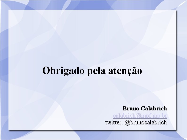 Obrigado pela atenção Bruno Calabrich calabrich@mpf. mp. br twitter: @brunocalabrich 