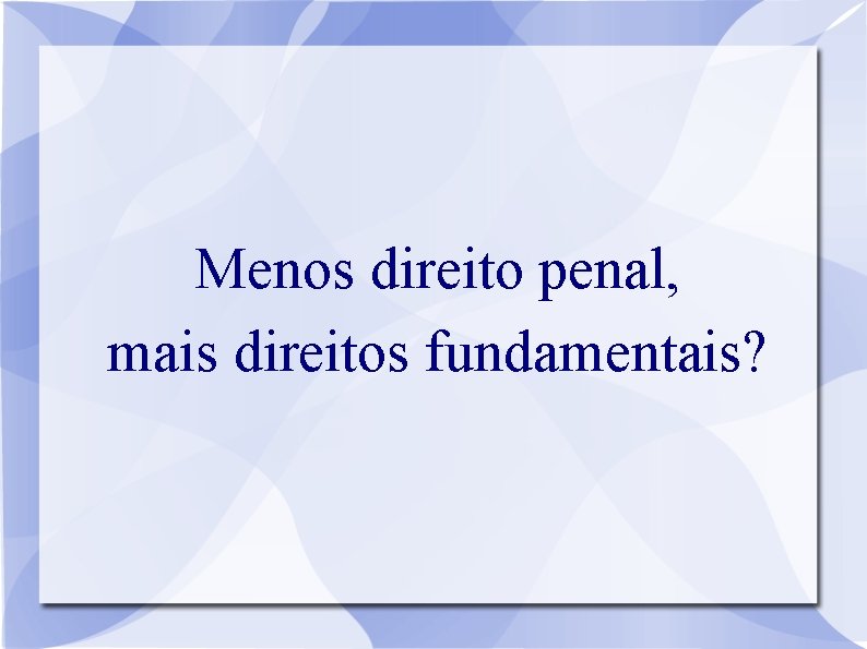 Menos direito penal, mais direitos fundamentais? 
