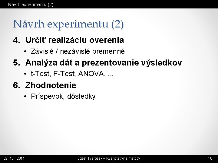 Návrh experimentu (2) 4. Určiť realizáciu overenia • Závislé / nezávislé premenné 5. Analýza