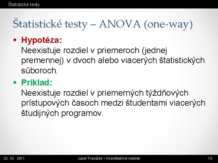 Štatistické testy – ANOVA (one-way) § Hypotéza: Neexistuje rozdiel v priemeroch (jednej premennej) v