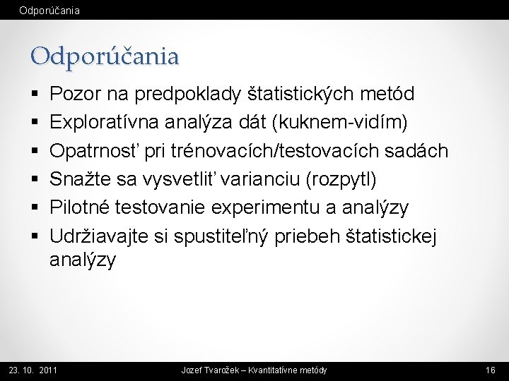 Odporúčania § § § Pozor na predpoklady štatistických metód Exploratívna analýza dát (kuknem-vidím) Opatrnosť