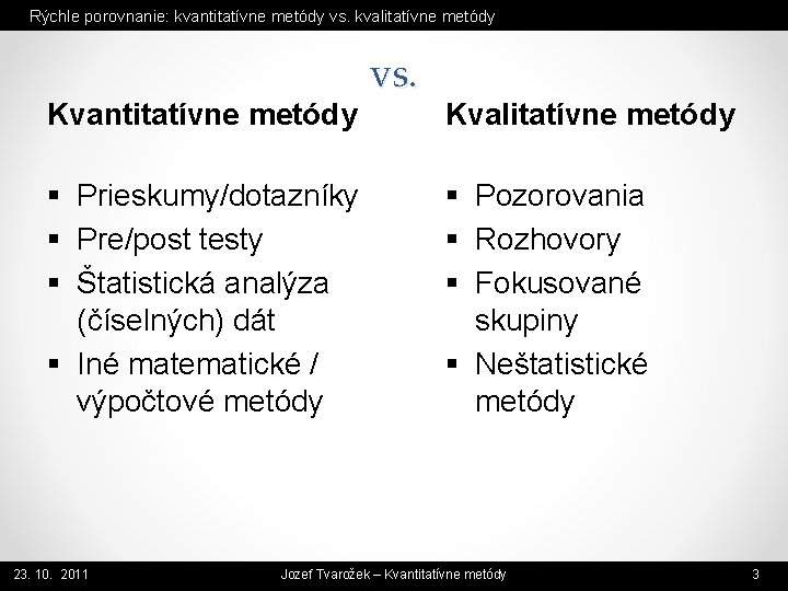 Rýchle porovnanie: kvantitatívne metódy vs. kvalitatívne metódy Kvantitatívne metódy § Prieskumy/dotazníky § Pre/post testy