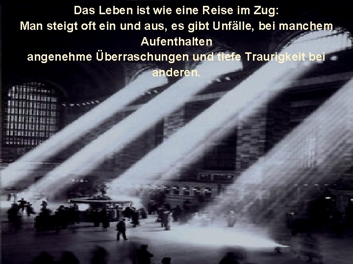 Das Leben ist wie eine Reise im Zug: Man steigt oft ein und aus,