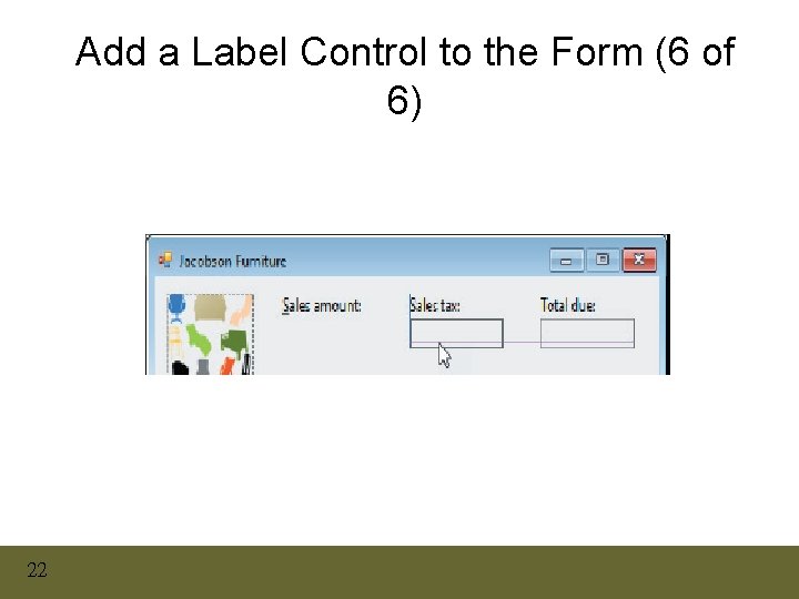 Add a Label Control to the Form (6 of 6) 22 Add a Label Control to the Form (6 of 6) 22