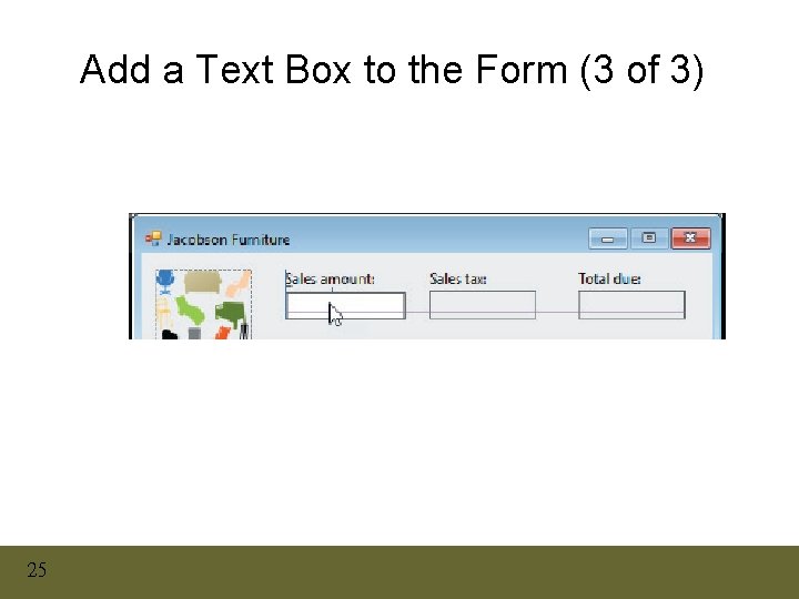 Add a Text Box to the Form (3 of 3) 25 Add a Text Box to the Form (3 of 3) 25