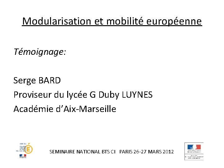 Modularisation et mobilité européenne Témoignage: Serge BARD Proviseur du lycée G Duby LUYNES Académie