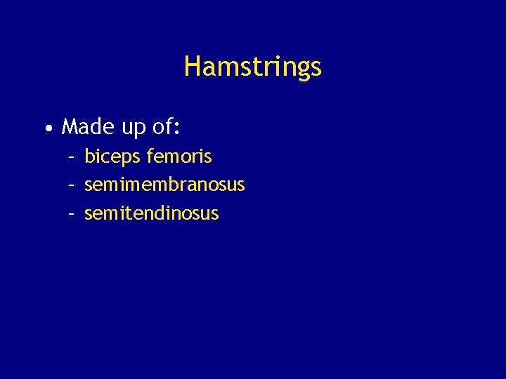 Hamstrings • Made up of: – biceps femoris – semimembranosus – semitendinosus 
