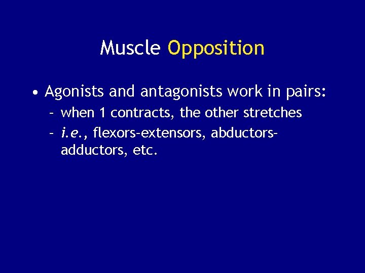 Muscle Opposition • Agonists and antagonists work in pairs: – when 1 contracts, the