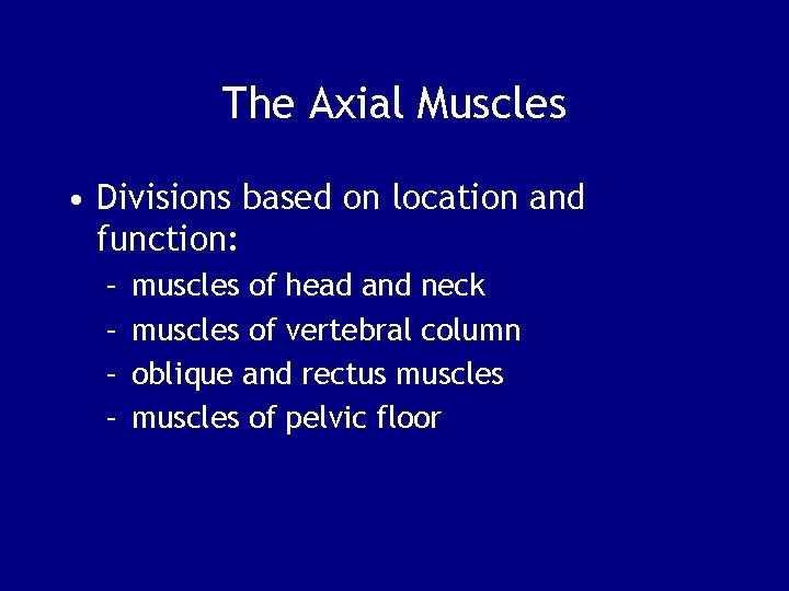 The Axial Muscles • Divisions based on location and function: – – muscles of