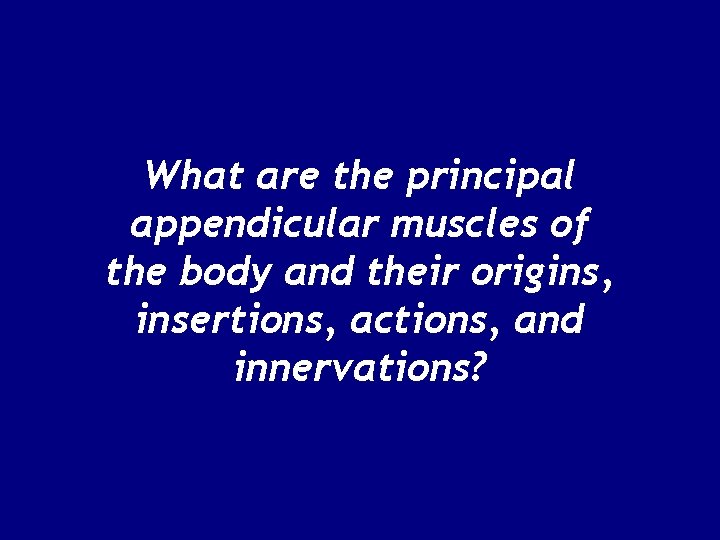 What are the principal appendicular muscles of the body and their origins, insertions, actions,
