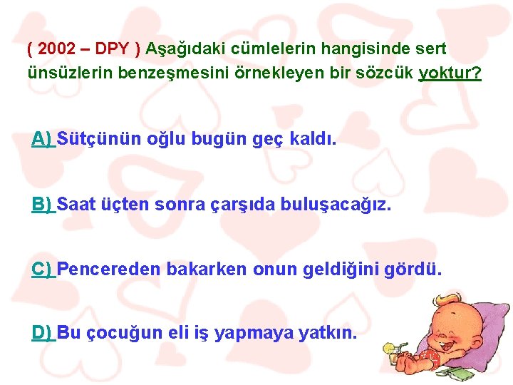 ( 2002 – DPY ) Aşağıdaki cümlelerin hangisinde sert ünsüzlerin benzeşmesini örnekleyen bir sözcük