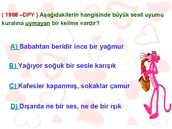 ( 1998 –DPY ) Aşağıdakilerin hangisinde büyük sesli uyumu kuralına uymayan bir kelime vardır?