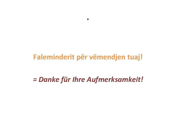 . Faleminderit për vëmendjen tuaj! = Danke für Ihre Aufmerksamkeit! 