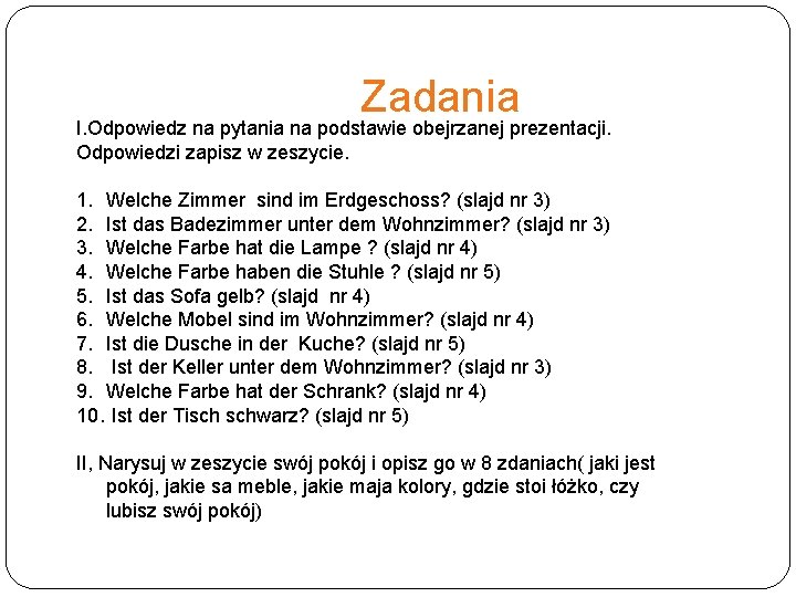Zadania I. Odpowiedz na pytania na podstawie obejrzanej prezentacji. Odpowiedzi zapisz w zeszycie. 1. Zadania I. Odpowiedz na pytania na podstawie obejrzanej prezentacji. Odpowiedzi zapisz w zeszycie. 1.