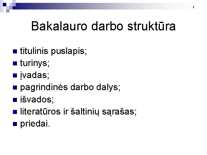 8 Bakalauro darbo struktūra titulinis puslapis; n turinys; n įvadas; n pagrindinės darbo dalys;