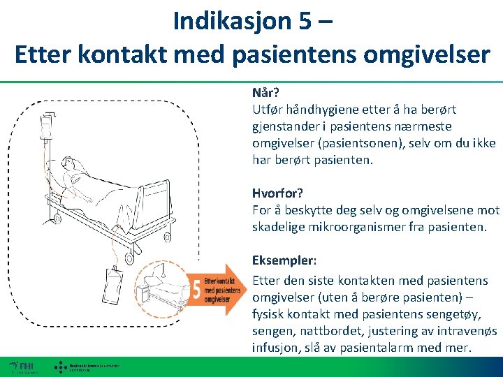 Indikasjon 5 – Etter kontakt med pasientens omgivelser Når? Utfør håndhygiene etter å ha