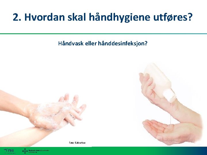 2. Hvordan skal håndhygiene utføres? Håndvask eller hånddesinfeksjon? 