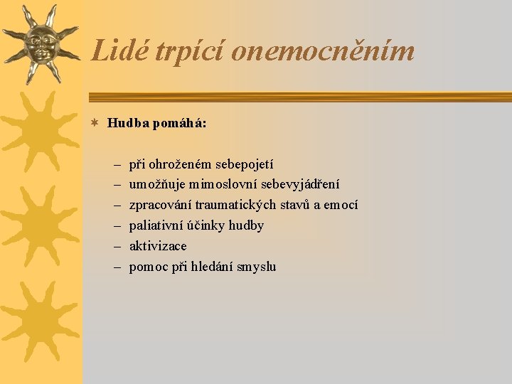 Lidé trpící onemocněním ¬ Hudba pomáhá: – – – při ohroženém sebepojetí umožňuje mimoslovní