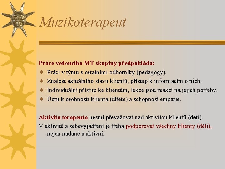 Muzikoterapeut Práce vedoucího MT skupiny předpokládá: ¬ Práci v týmu s ostatními odborníky (pedagogy).