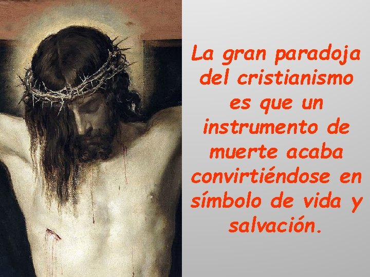 La gran paradoja del cristianismo es que un instrumento de muerte acaba convirtiéndose en