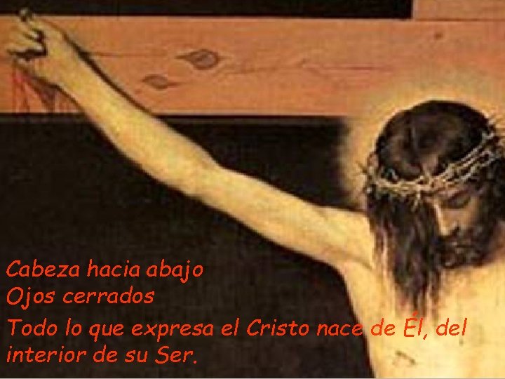 Cabeza hacia abajo Ojos cerrados Todo lo que expresa el Cristo nace de Él,