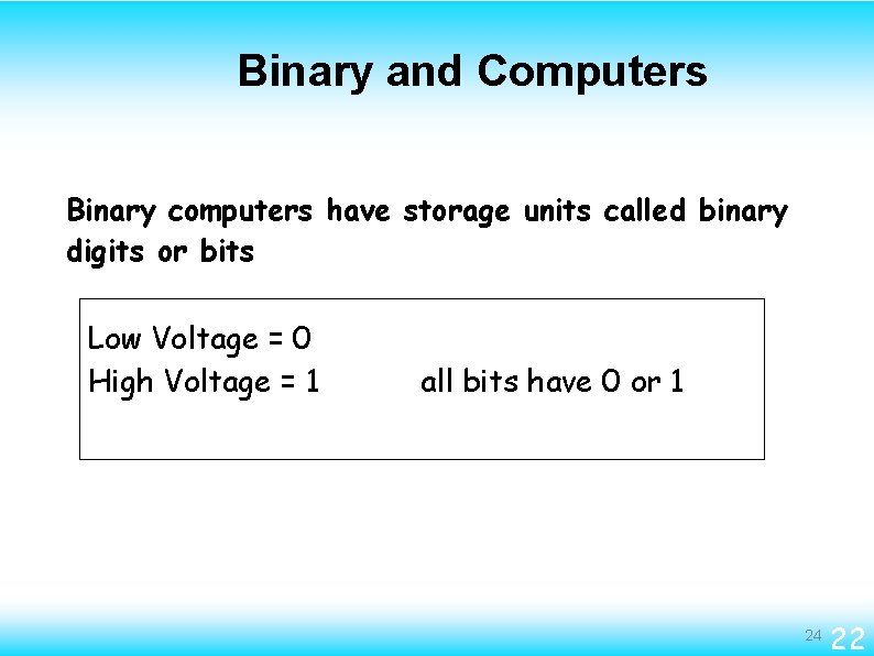 Binary and Computers Binary computers have storage units called binary digits or bits Low