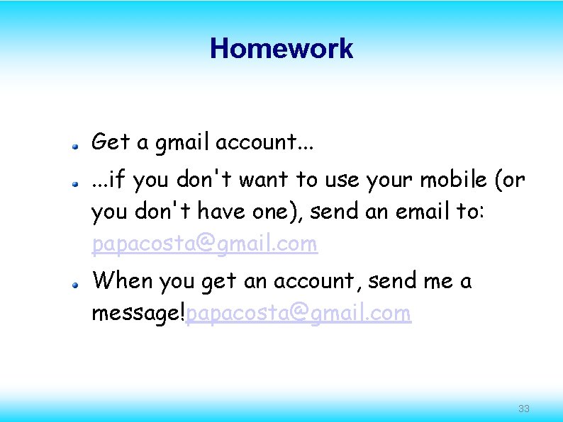 Homework Get a gmail account. . . if you don't want to use your