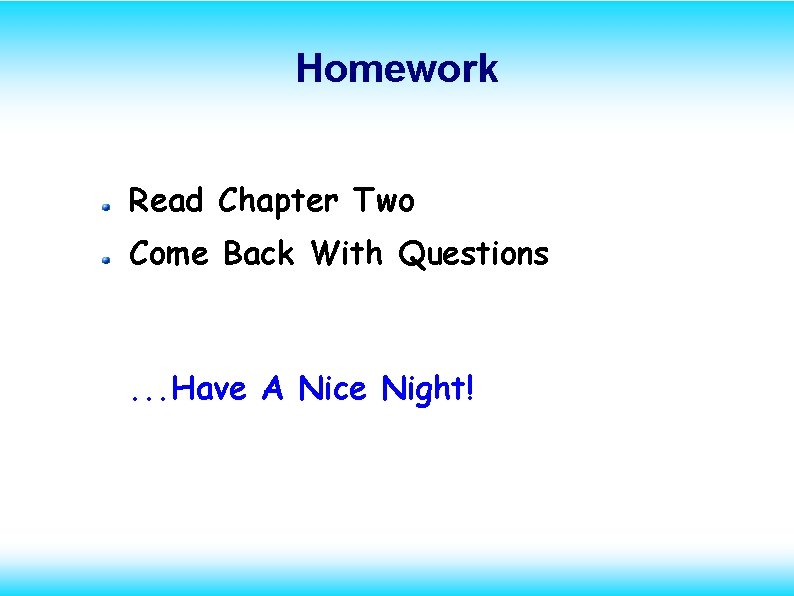Homework Read Chapter Two Come Back With Questions . . . Have A Nice