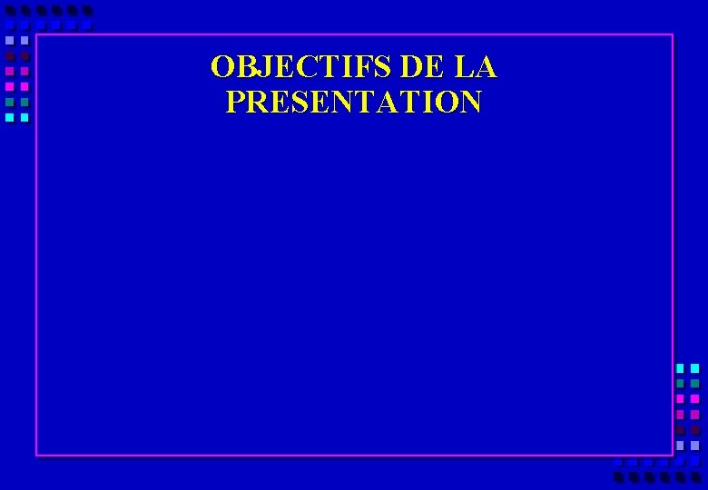 OBJECTIFS DE LA PRESENTATION 