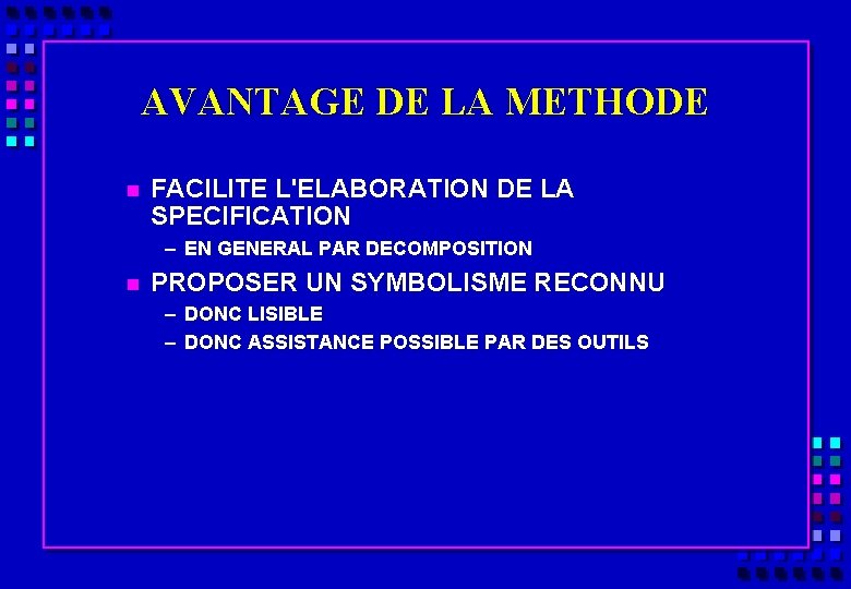 AVANTAGE DE LA METHODE n FACILITE L'ELABORATION DE LA SPECIFICATION – EN GENERAL PAR