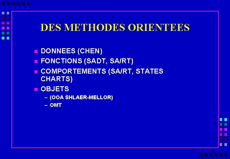 DES METHODES ORIENTEES n n DONNEES (CHEN) FONCTIONS (SADT, SA/RT) COMPORTEMENTS (SA/RT, STATES CHARTS)