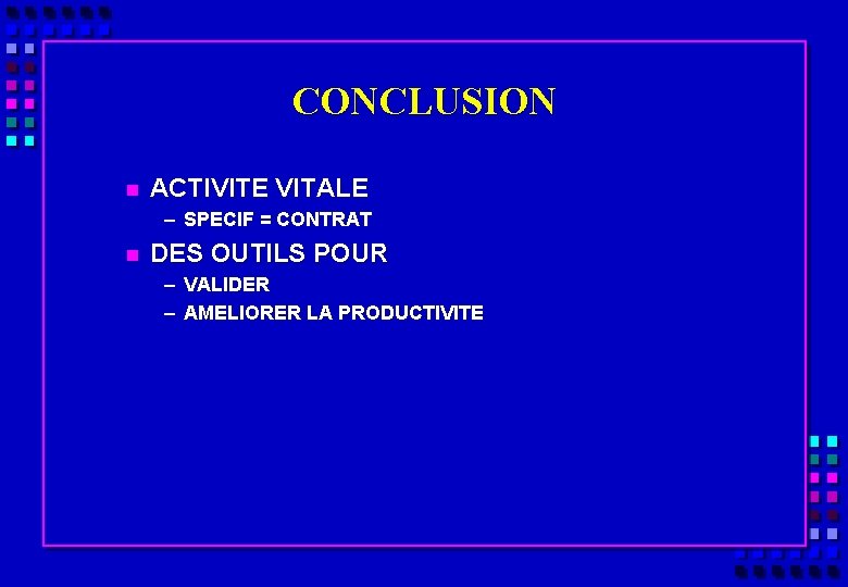 CONCLUSION n ACTIVITE VITALE – SPECIF = CONTRAT n DES OUTILS POUR – VALIDER