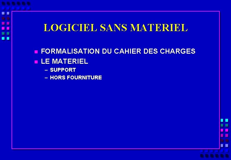 LOGICIEL SANS MATERIEL n n FORMALISATION DU CAHIER DES CHARGES LE MATERIEL – SUPPORT