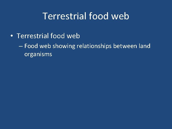 Terrestrial food web • Terrestrial food web – Food web showing relationships between land