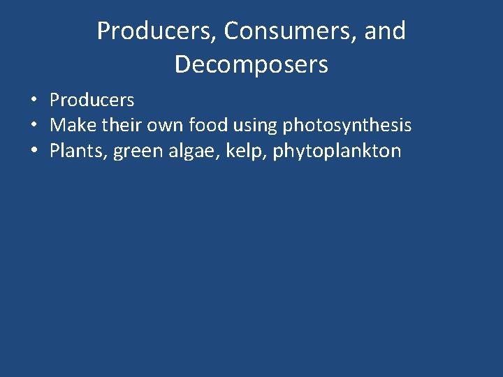 Producers, Consumers, and Decomposers • Producers • Make their own food using photosynthesis •