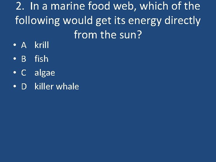 2. In a marine food web, which of the following would get its energy