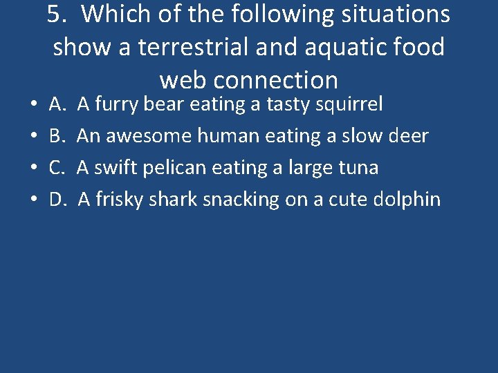  • • 5. Which of the following situations show a terrestrial and aquatic