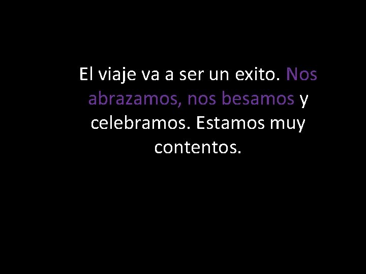 El viaje va a ser un exito. Nos abrazamos, nos besamos y celebramos. Estamos