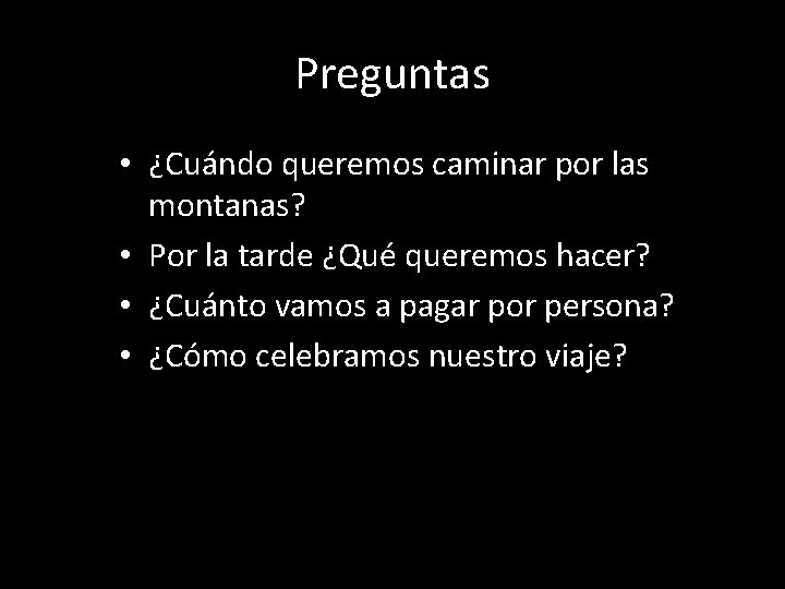 Preguntas • ¿Cuándo queremos caminar por las montanas? • Por la tarde ¿Qué queremos