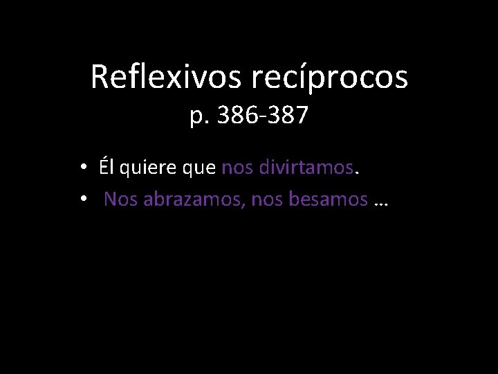 Reflexivos recíprocos p. 386 -387 • Él quiere que nos divirtamos. • Nos abrazamos,