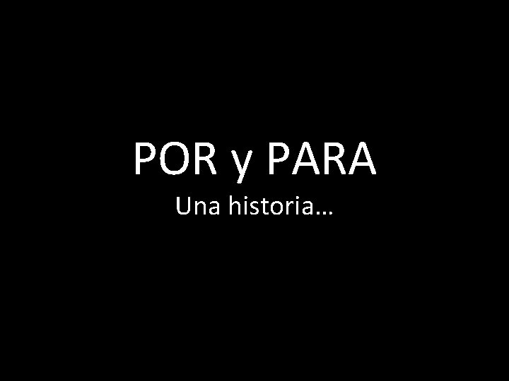 POR y PARA Una historia… 