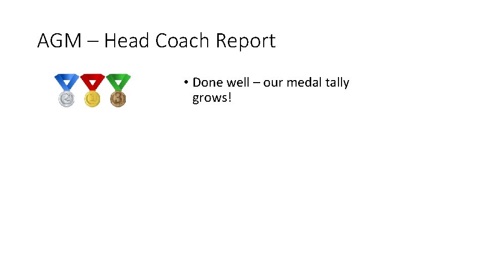AGM – Head Coach Report • Done well – our medal tally grows! 