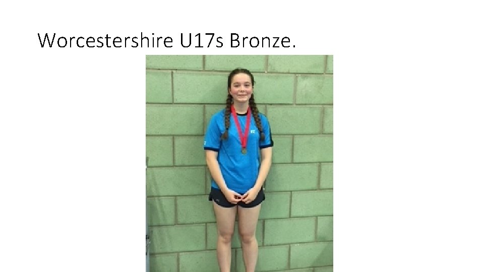 Worcestershire U 17 s Bronze. 