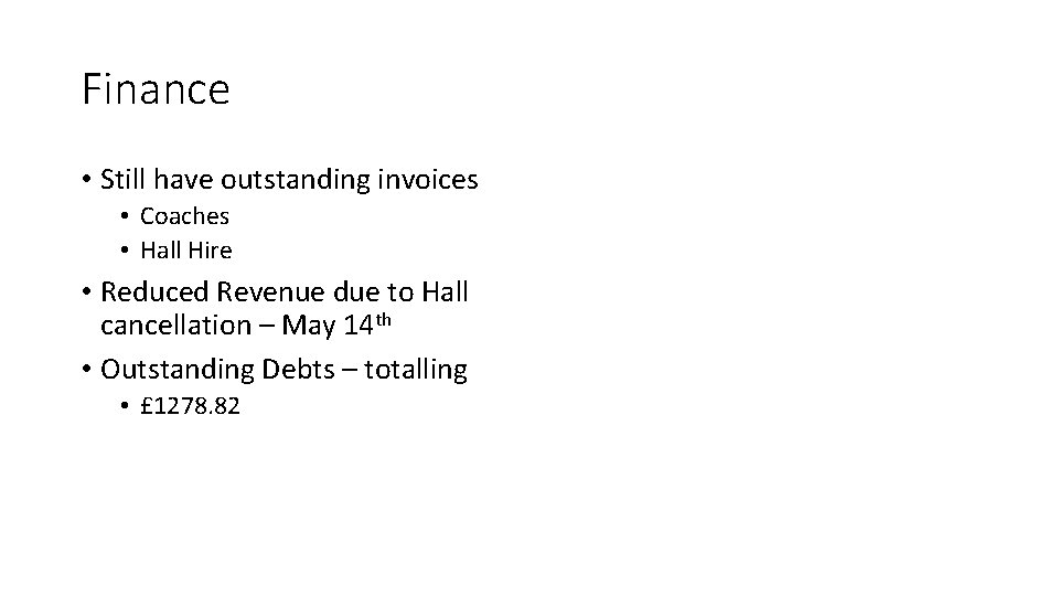 Finance • Still have outstanding invoices • Coaches • Hall Hire • Reduced Revenue
