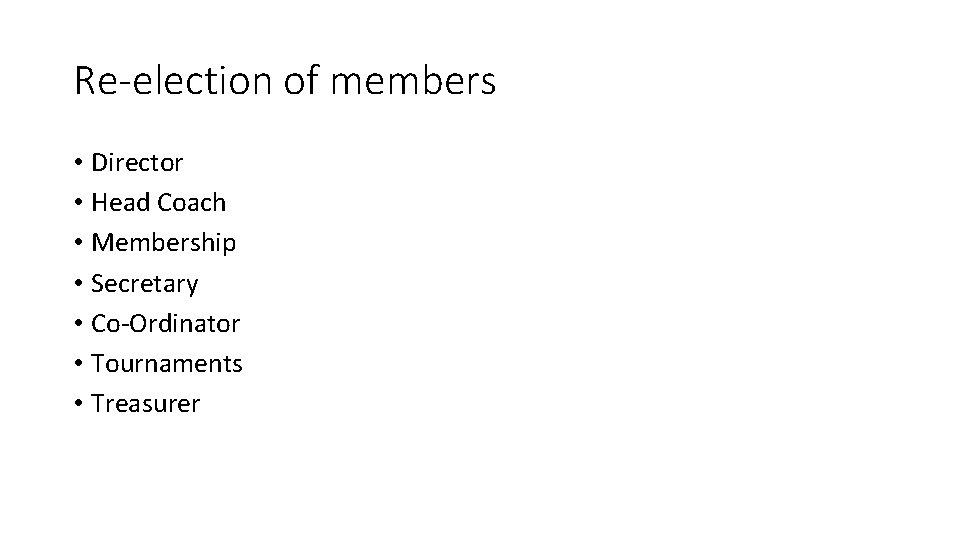 Re-election of members • Director • Head Coach • Membership • Secretary • Co-Ordinator